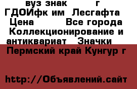 1.1) вуз знак : 1976 г - ГДОИфк им. Лесгафта › Цена ­ 249 - Все города Коллекционирование и антиквариат » Значки   . Пермский край,Кунгур г.